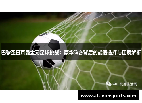 巴黎圣日耳曼金元足球挑战：豪华阵容背后的战略选择与困境解析