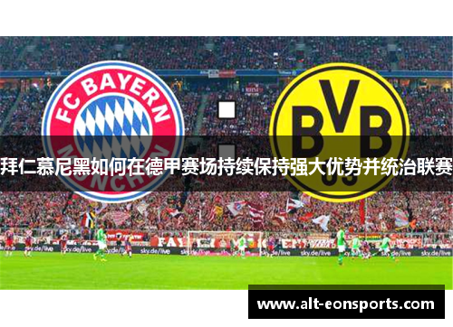 拜仁慕尼黑如何在德甲赛场持续保持强大优势并统治联赛