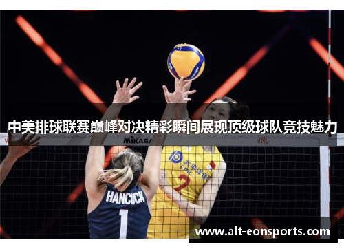 中美排球联赛巅峰对决精彩瞬间展现顶级球队竞技魅力