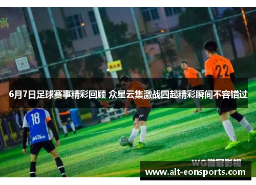6月7日足球赛事精彩回顾 众星云集激战四起精彩瞬间不容错过