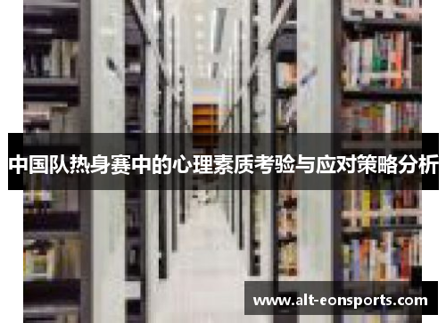 中国队热身赛中的心理素质考验与应对策略分析
