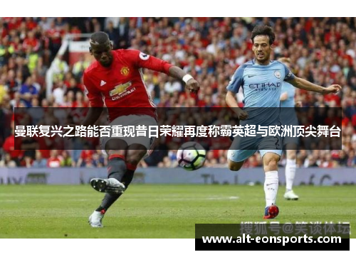 曼联复兴之路能否重现昔日荣耀再度称霸英超与欧洲顶尖舞台