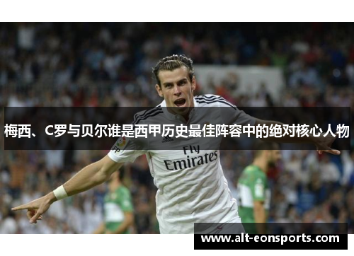 梅西、C罗与贝尔谁是西甲历史最佳阵容中的绝对核心人物