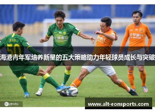海港青年军培养新星的五大策略助力年轻球员成长与突破