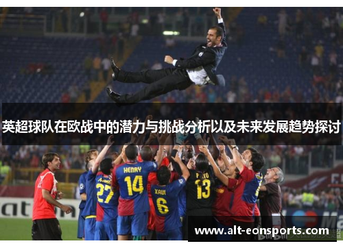 英超球队在欧战中的潜力与挑战分析以及未来发展趋势探讨