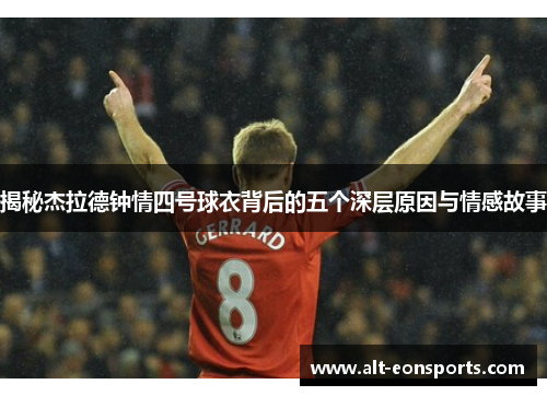 揭秘杰拉德钟情四号球衣背后的五个深层原因与情感故事